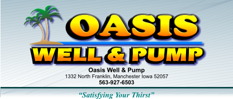 OASIS     Oasis Well & Pump  1332 North Franklin, Manchester Iowa 52057 563-927-6503 �Satisfying Your Thirst�